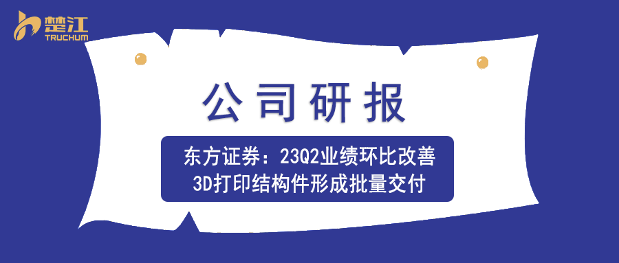 广东会vip贵宾厅研报：【东方证券】23Q2业绩环比改善，3D打印结构件形成批量交付